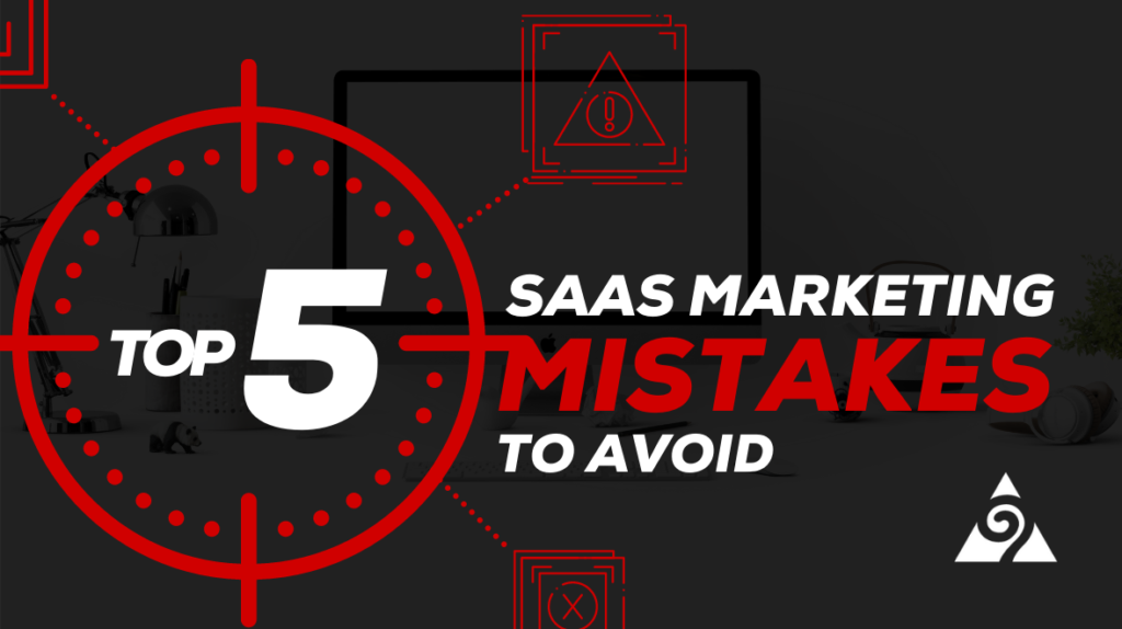 Top 5 SaaS Marketing Mistakes to Avoid
