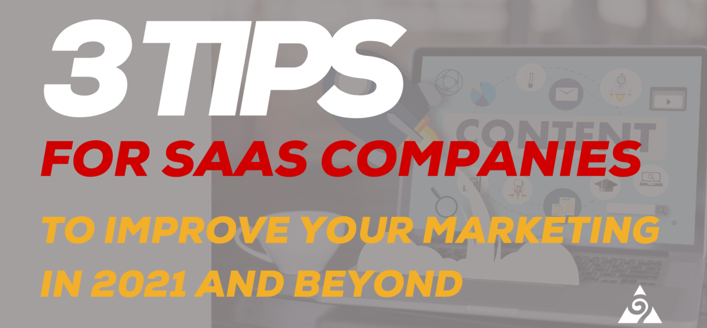 3 Tips For SaaS Companies To Improve Your Marketing In 2021 And Beyond