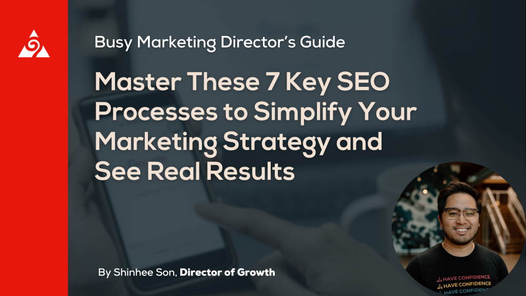 Master These 7 Key SEO Processes to Simplify Your Marketing Strategy and See Real Results