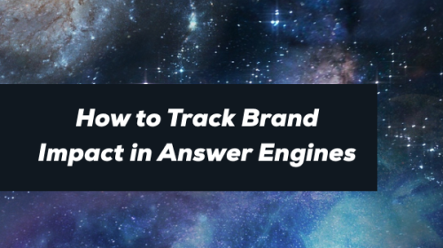 How to Track Brand Impact in Answer Engines